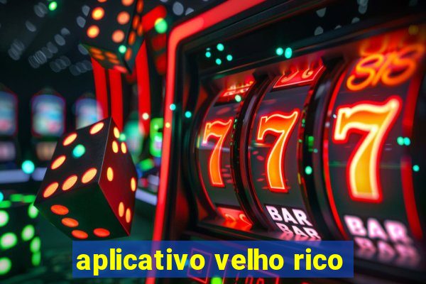 aplicativo velho rico